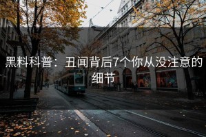 黑料科普：丑闻背后7个你从没注意的细节